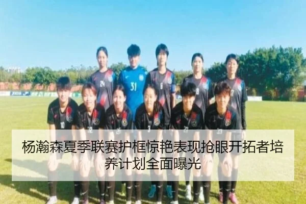 杨瀚森夏季联赛护框惊艳表现抢眼开拓者培养计划全面曝光